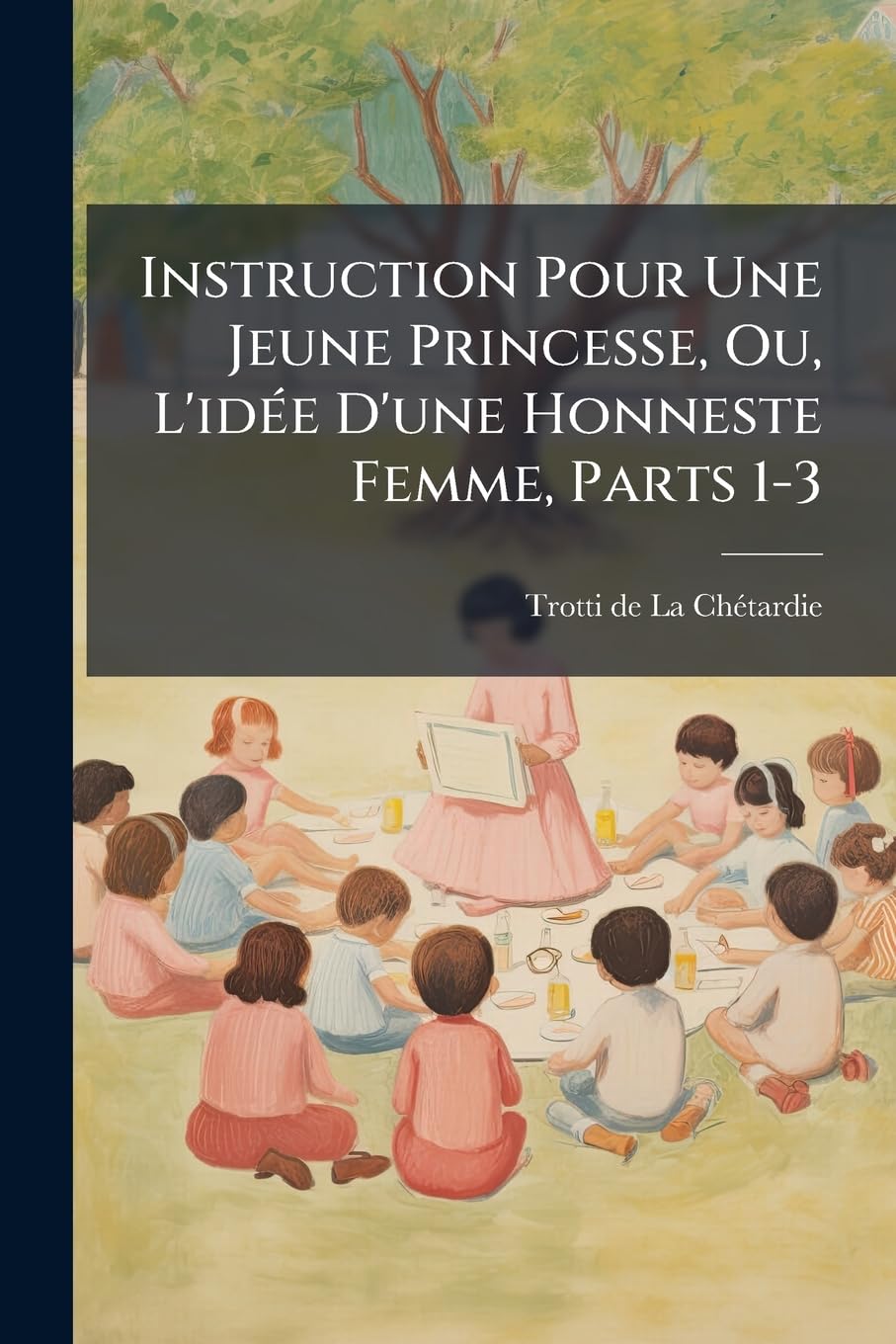 Instruction Pour Une Jeune Princesse, Ou, L'idée D'une Honneste Femme, Parts 1-3 book