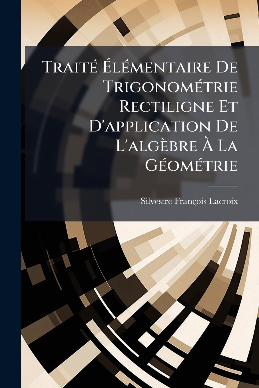 Traité Élémentaire De Trigonométrie Rectiligne Et D'application De L'algèbre À La Géométrie book