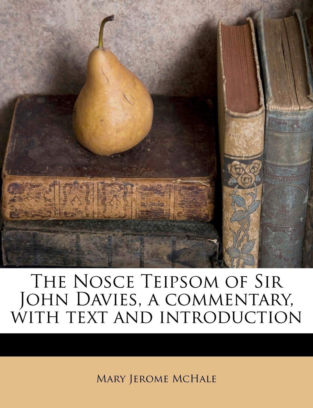 The Nosce Teipsom of Sir John Davies, a Commentary, with Text and Introduction Politics & History