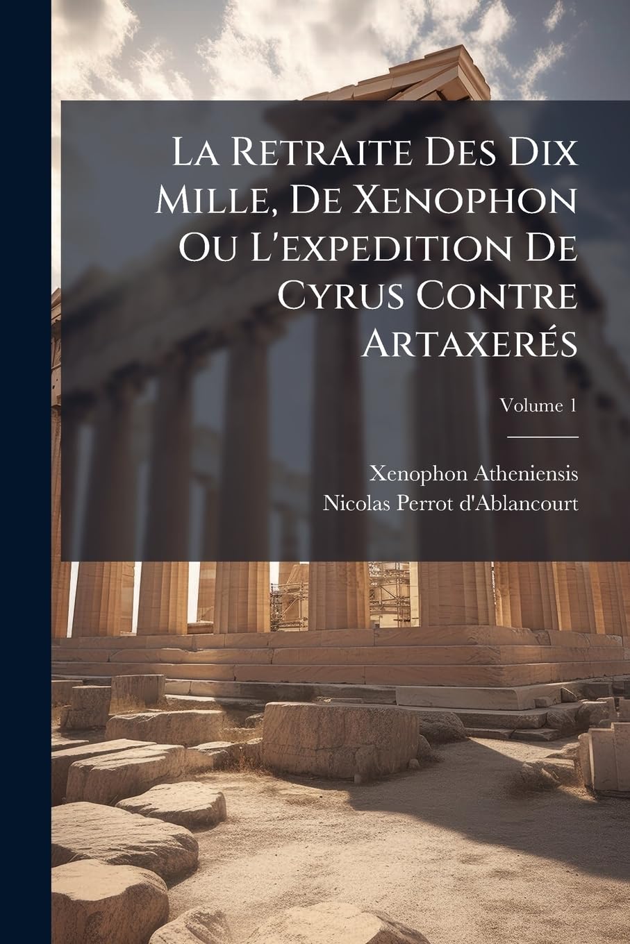 La Retraite Des Dix Mille, De Xenophon Ou L'expedition De Cyrus Contre Artaxerés; Volume 1 book