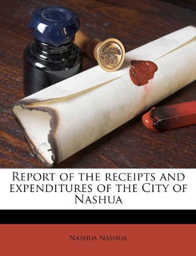 Report of the Receipts and Expenditures of the City of Nashua Politics & History