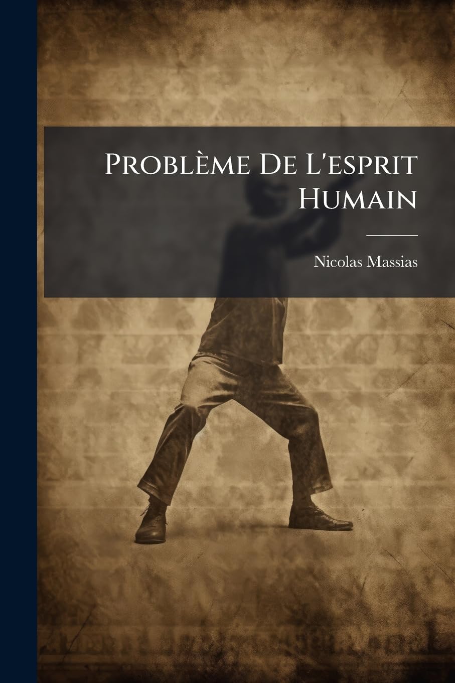 Problème de l'Esprit Humain: Ou Origine, Développement Et Certitude de Nos Connaissances book