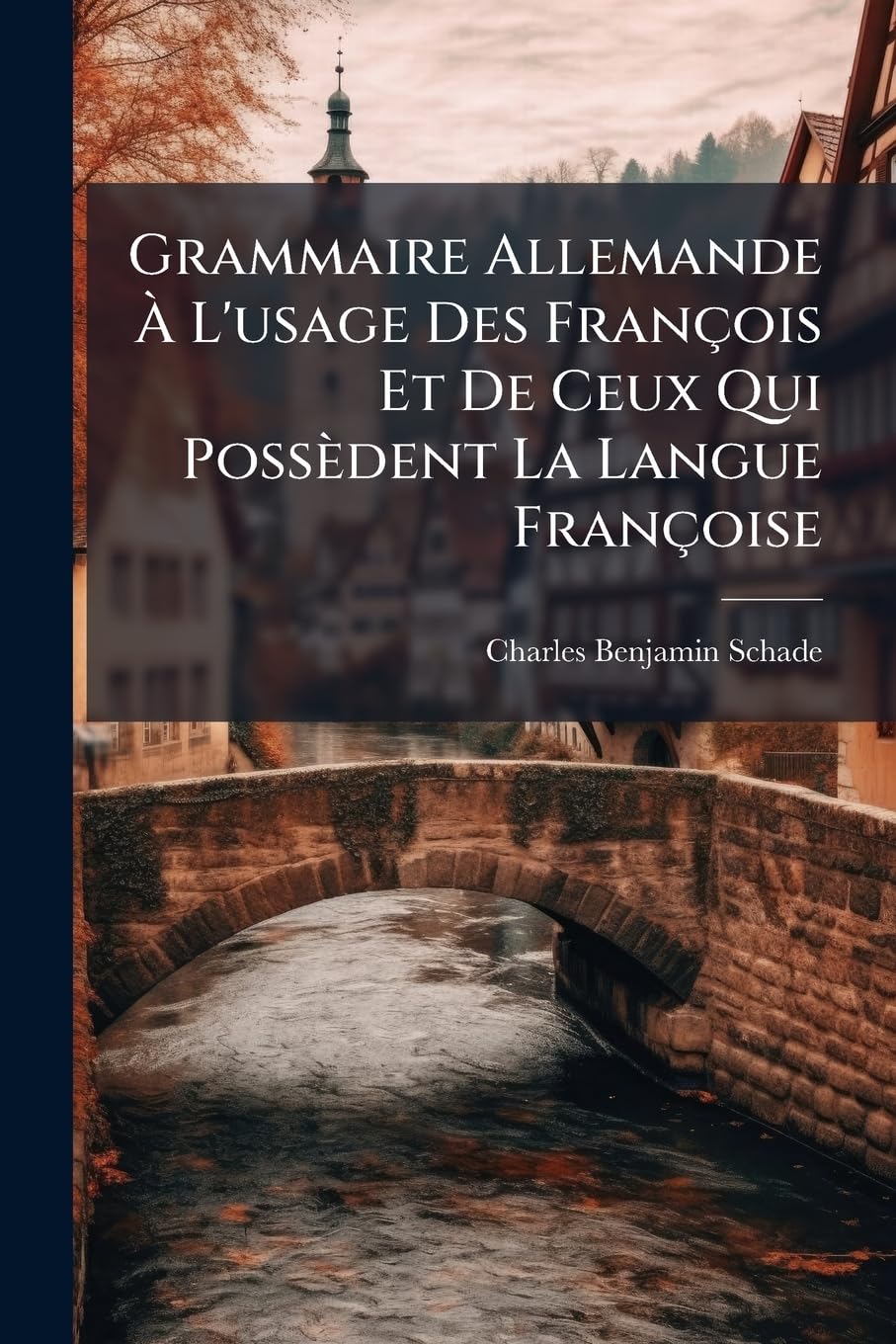 Grammaire Allemande À L'usage Des François Et De Ceux Qui Possèdent La Langue Françoise: Ou Méthode Pratique Pour Apprendre Facilement Et À Fond La Langue Allemande book