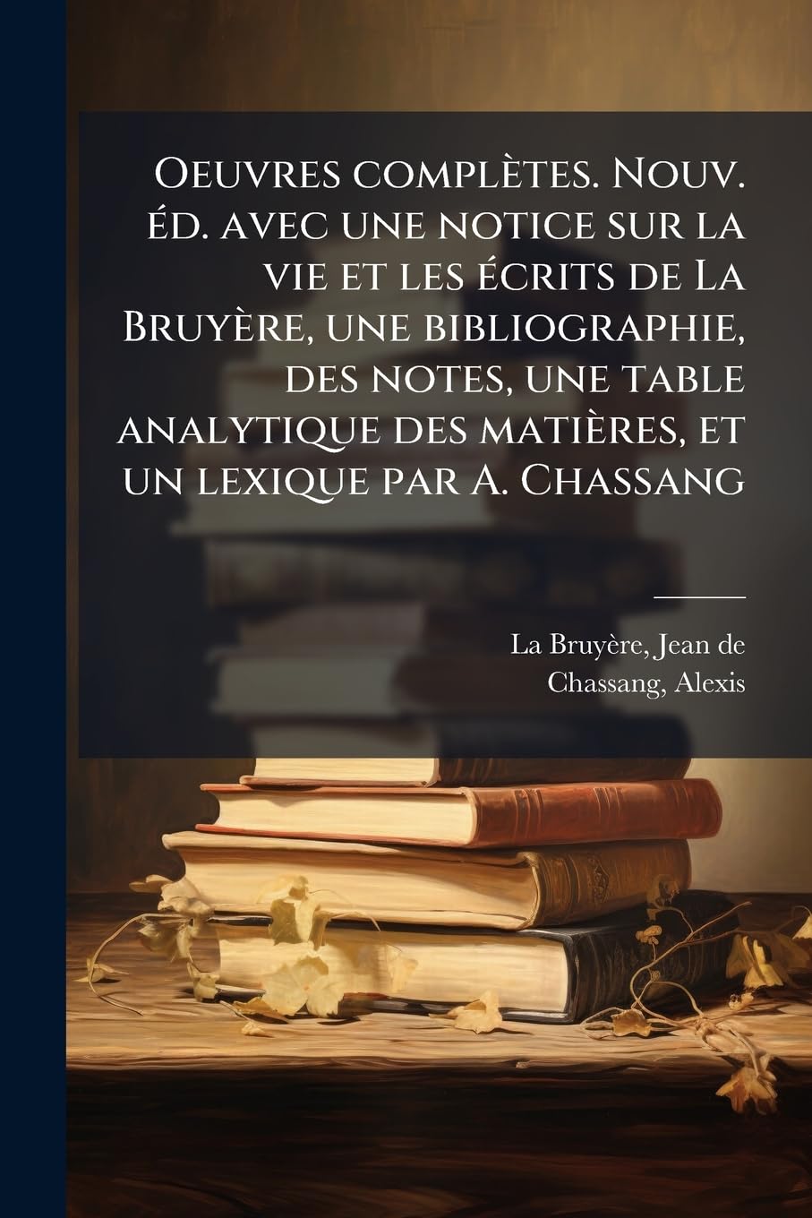 Oeuvres Completes. Nouv. D. Avec Une Notice Sur La Vie Et Les Crits de La Bruy Re, Une Bibliographie, Des Notes, Une Table Analytique Des Mati Res, Et book