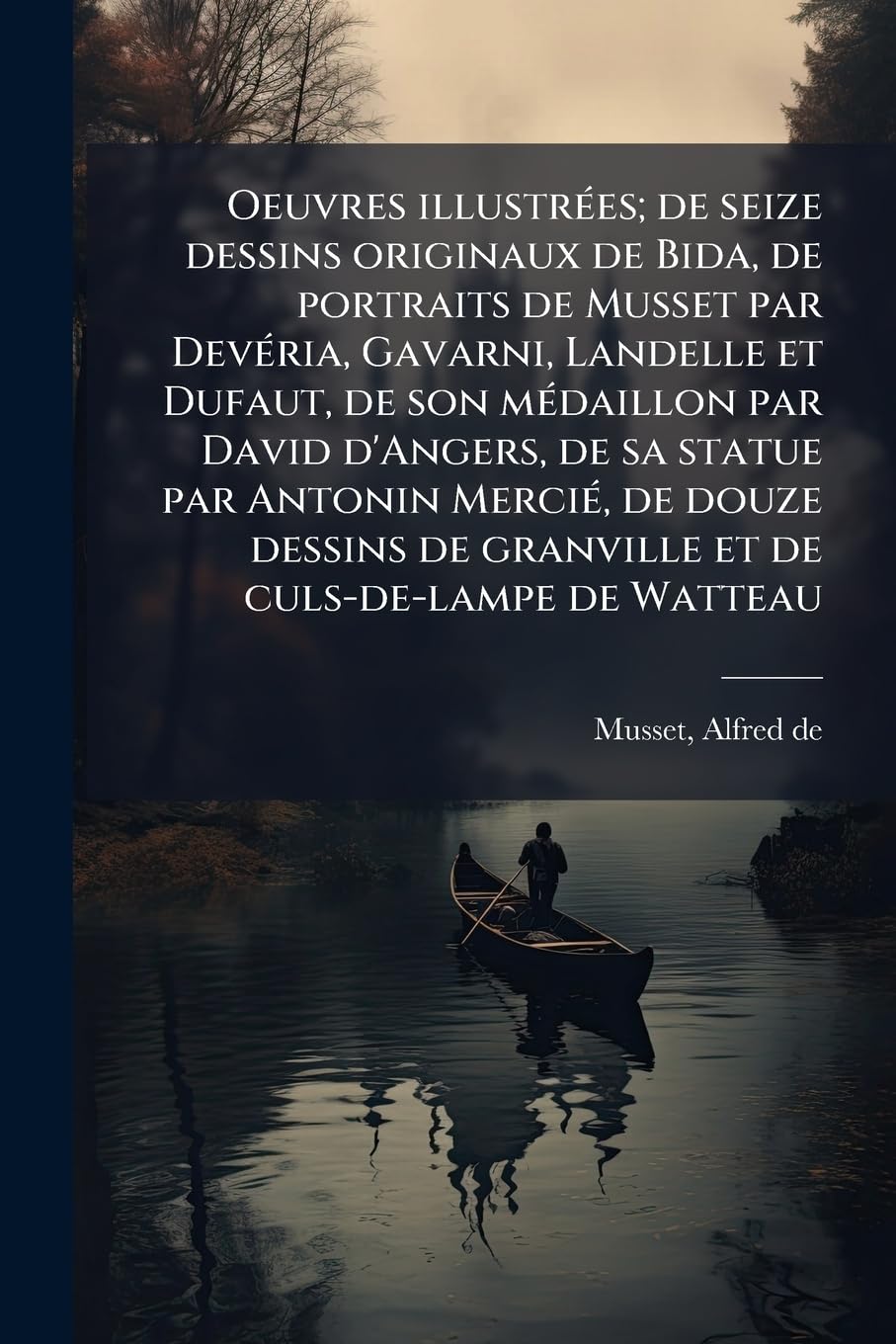 Oeuvres illustrées; de seize dessins originaux de Bida, de portraits de Musset par Devéria, Gavarni, Landelle et Dufaut, de son médaillon par David ... granville et de culs-de-lampe de Watteau: 1 book
