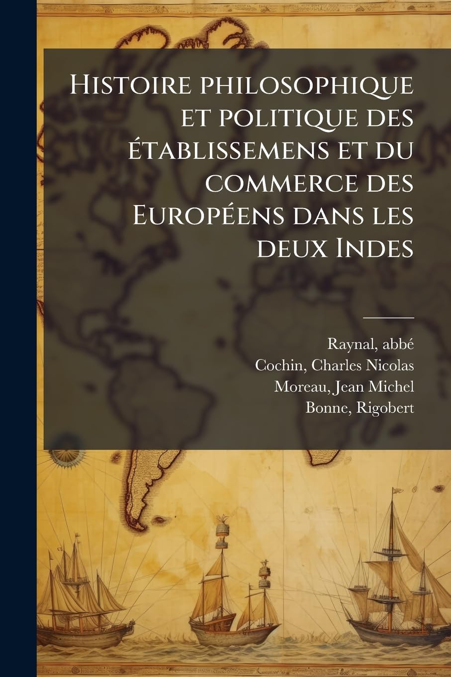 Histoire Philosophique Et Politique Des Tablissemens Et Du Commerce Des Europ Ens Dans Les Deux Indes book