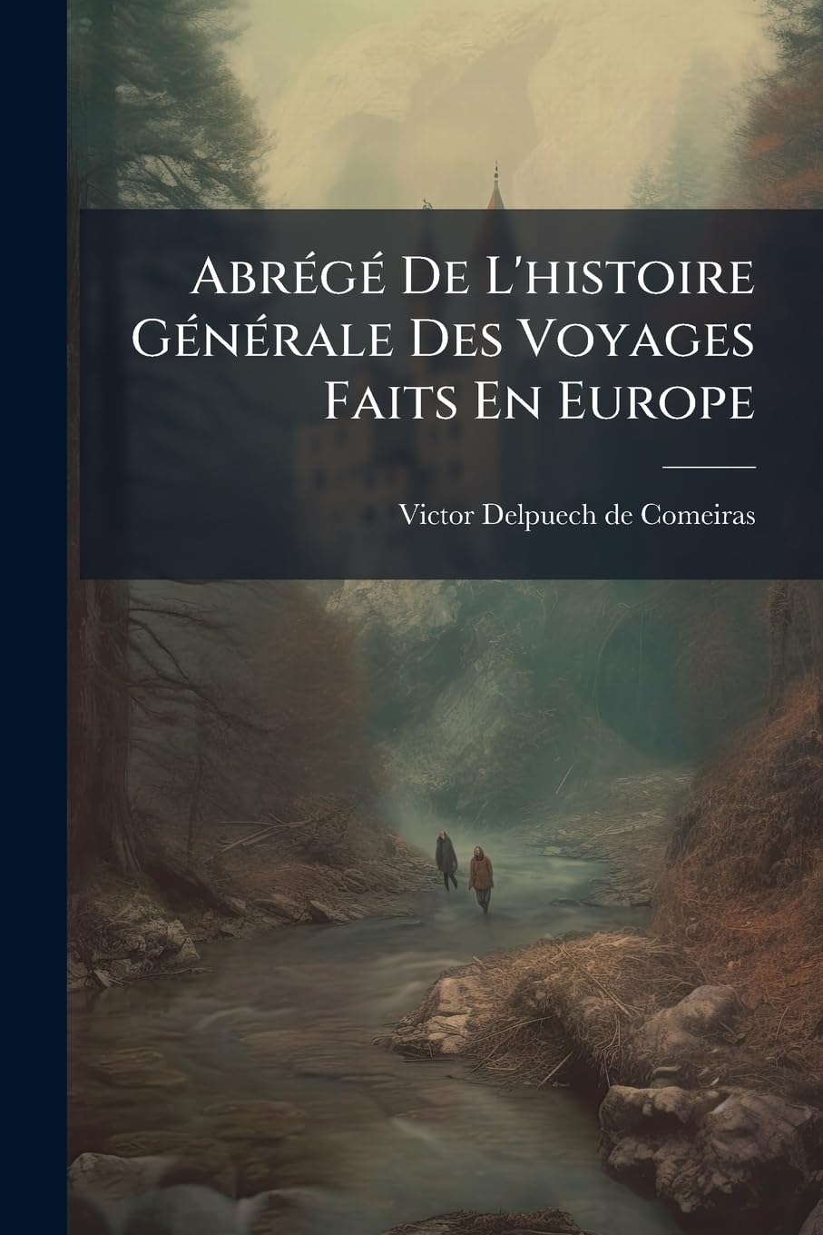 Abrégé De L'histoire Générale Des Voyages Faits En Europe: Contenant Ce Qu'il Y A De Plus Remarquable, De Plus Utile Et De Mieux Avéré Dans Les Pays Où Les Voyageurs Ont Pénétré book