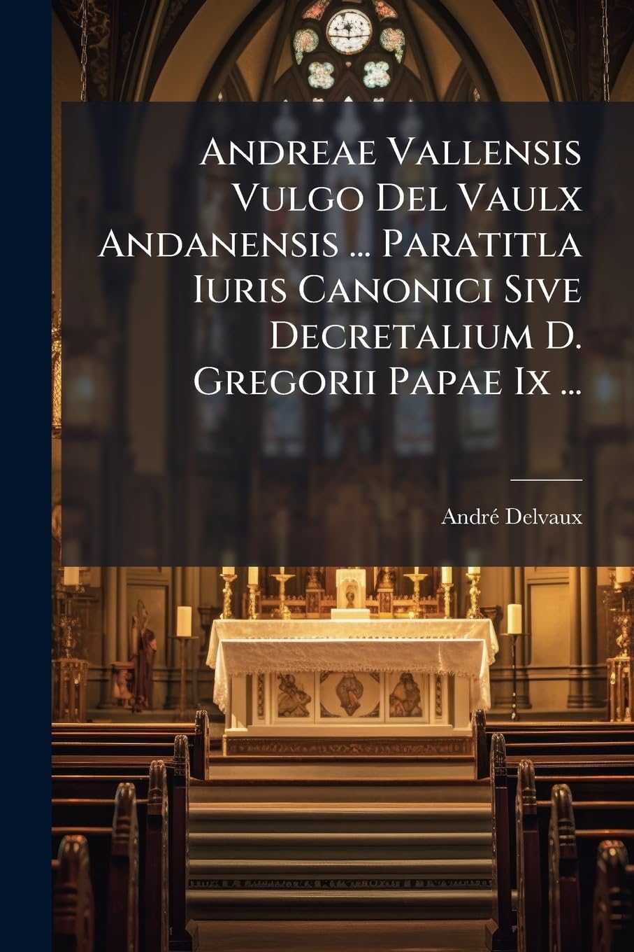 Andreae Vallensis Vulgo Del Vaulx Andanensis ... Paratitla Iuris Canonici Sive Decretalium D. Gregorii Papae Ix ... book