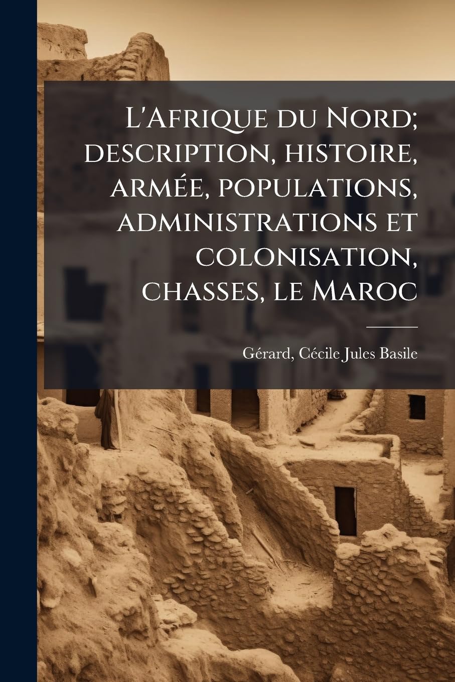 L'Afrique du Nord; description, histoire, armée, populations, administrations et colonisation, chasses, le Maroc book