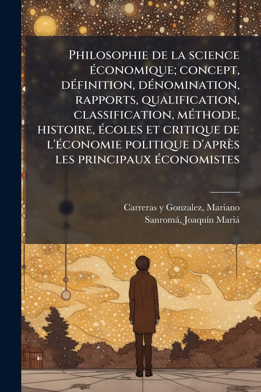 Philosophie de La Science Economique; Concept, Definition, Denomination, Rapports, Qualification, Classification, Methode, Histoire, Ecoles Et ... Politique D'Apres Les Principaux Economistes book
