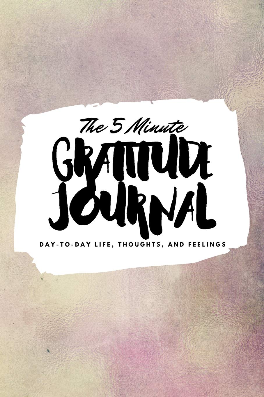 The 5 Minute Gratitude Journal: Day-To-Day Life, Thoughts, and Feelings (6x9 Softcover Journal) Business, Finance & Career