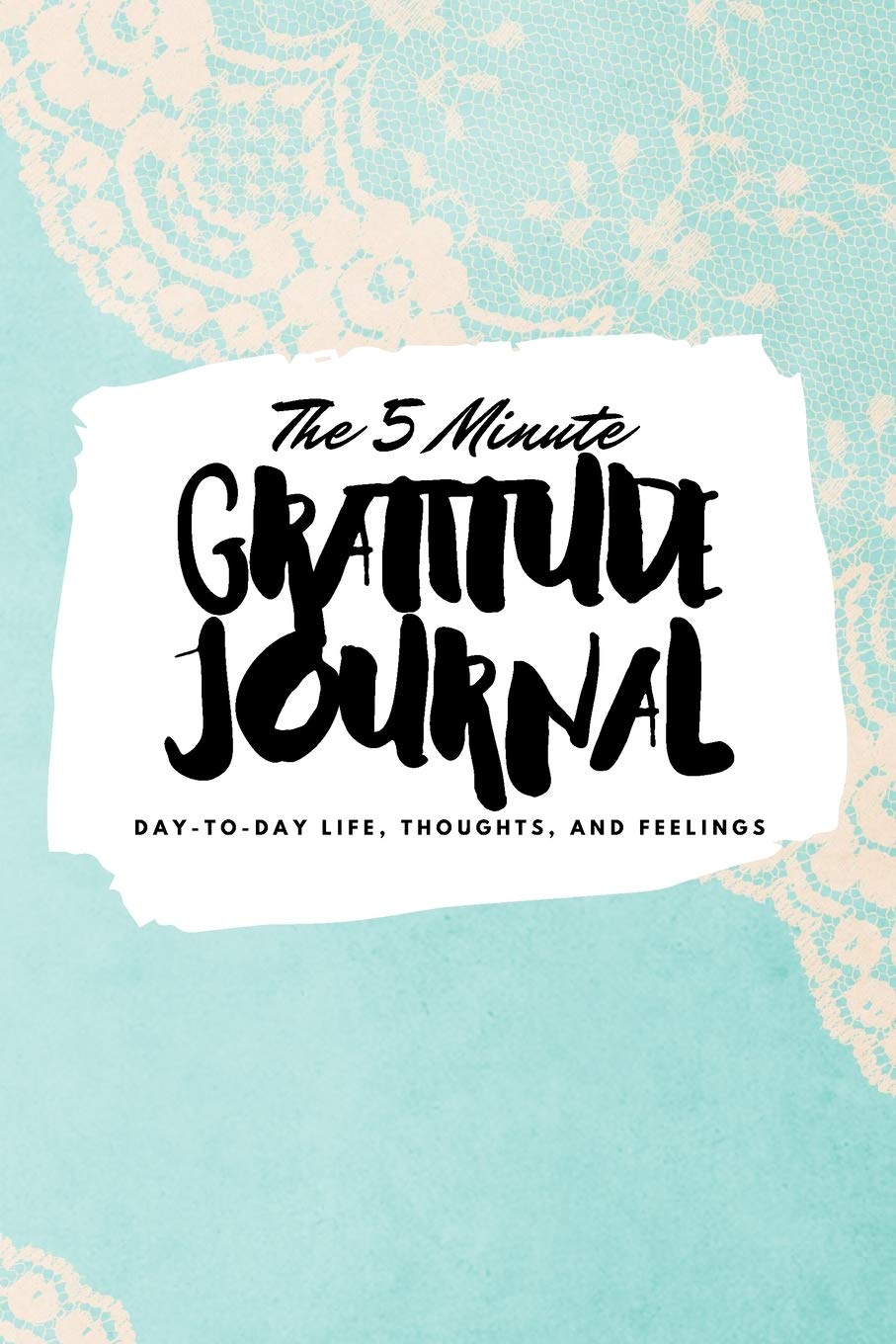 The 5 Minute Gratitude Journal: Day-To-Day Life, Thoughts, and Feelings (6x9 Softcover Journal) Business, Finance & Career
