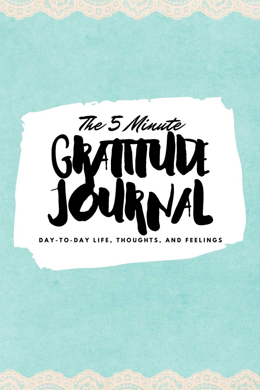 The 5 Minute Gratitude Journal: Day-To-Day Life, Thoughts, and Feelings (6x9 Softcover Journal) (6x9 Gratitude Journal, Band 147) Business, Finance & Career