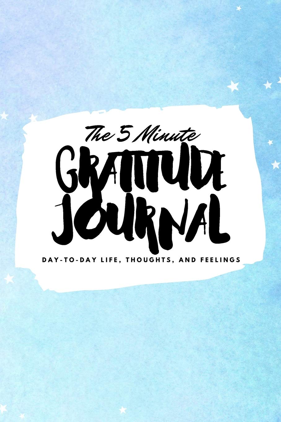 The 5 Minute Gratitude Journal: Day-To-Day Life, Thoughts, and Feelings (6x9 Softcover Journal) (6x9 Gratitude Journal, Band 147) Business, Finance & Career
