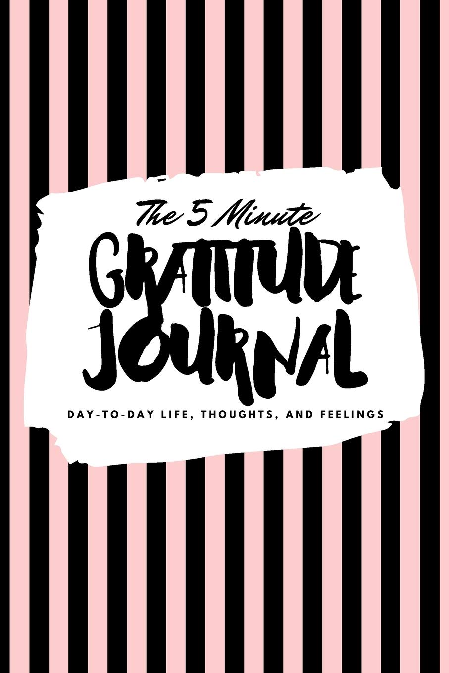 The 5 Minute Gratitude Journal: Day-To-Day Life, Thoughts, and Feelings (6x9 Softcover Journal) (6x9 Gratitude Journal, Band 147) Business, Finance & Career