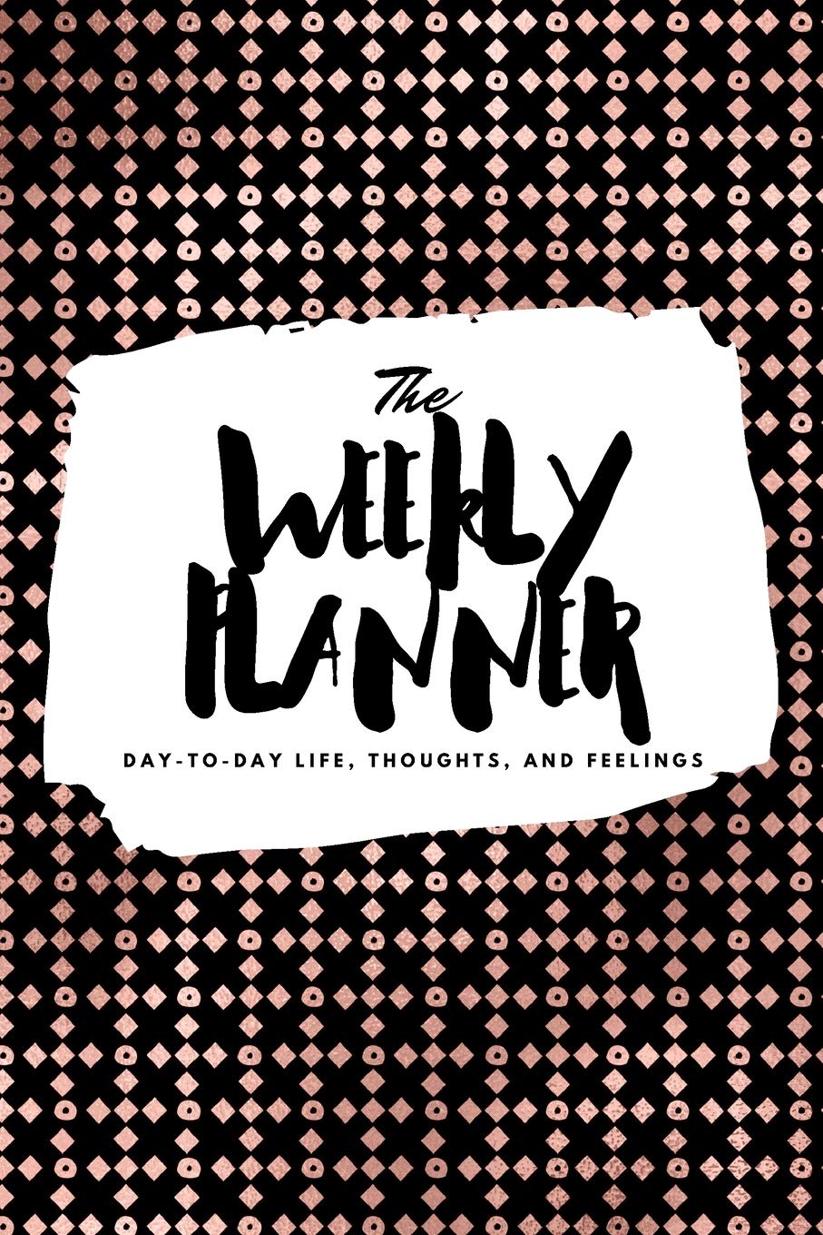 The Weekly Planner: Day-To-Day Life, Thoughts, and Feelings (6x9 Softcover Planner) (6x9 Weekly Planner, Band 195) Business, Finance & Career