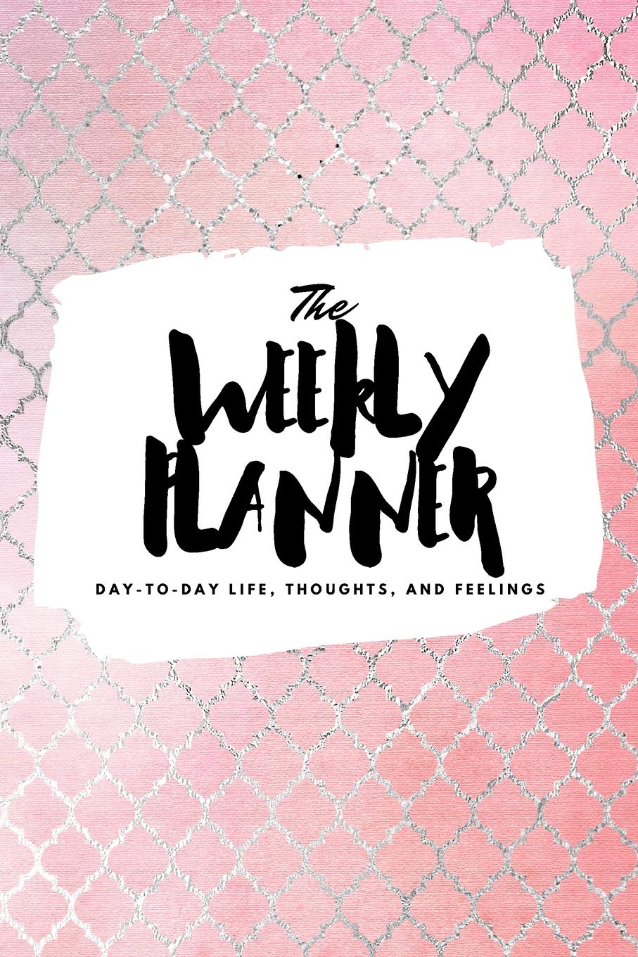 The Weekly Planner: Day-To-Day Life, Thoughts, and Feelings (6x9 Softcover Planner) (6x9 Weekly Planner, Band 195) Business, Finance & Career