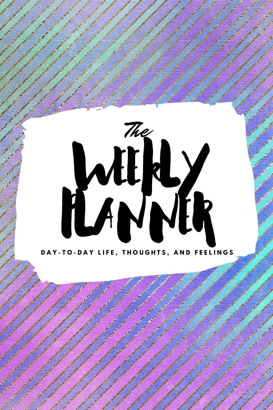 The Weekly Planner: Day-To-Day Life, Thoughts, and Feelings (6x9 Softcover Planner) (6x9 Weekly Planner, Band 195) Business, Finance & Career