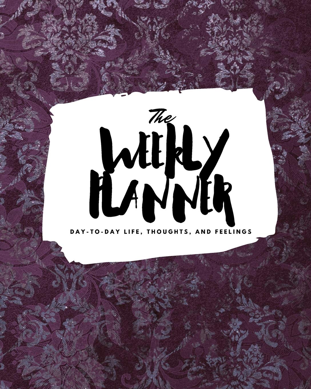 The Weekly Planner: Day-To-Day Life, Thoughts, and Feelings (8x10 Softcover Planner) (8x10 Weekly Planner, Band 395) Business, Finance & Career