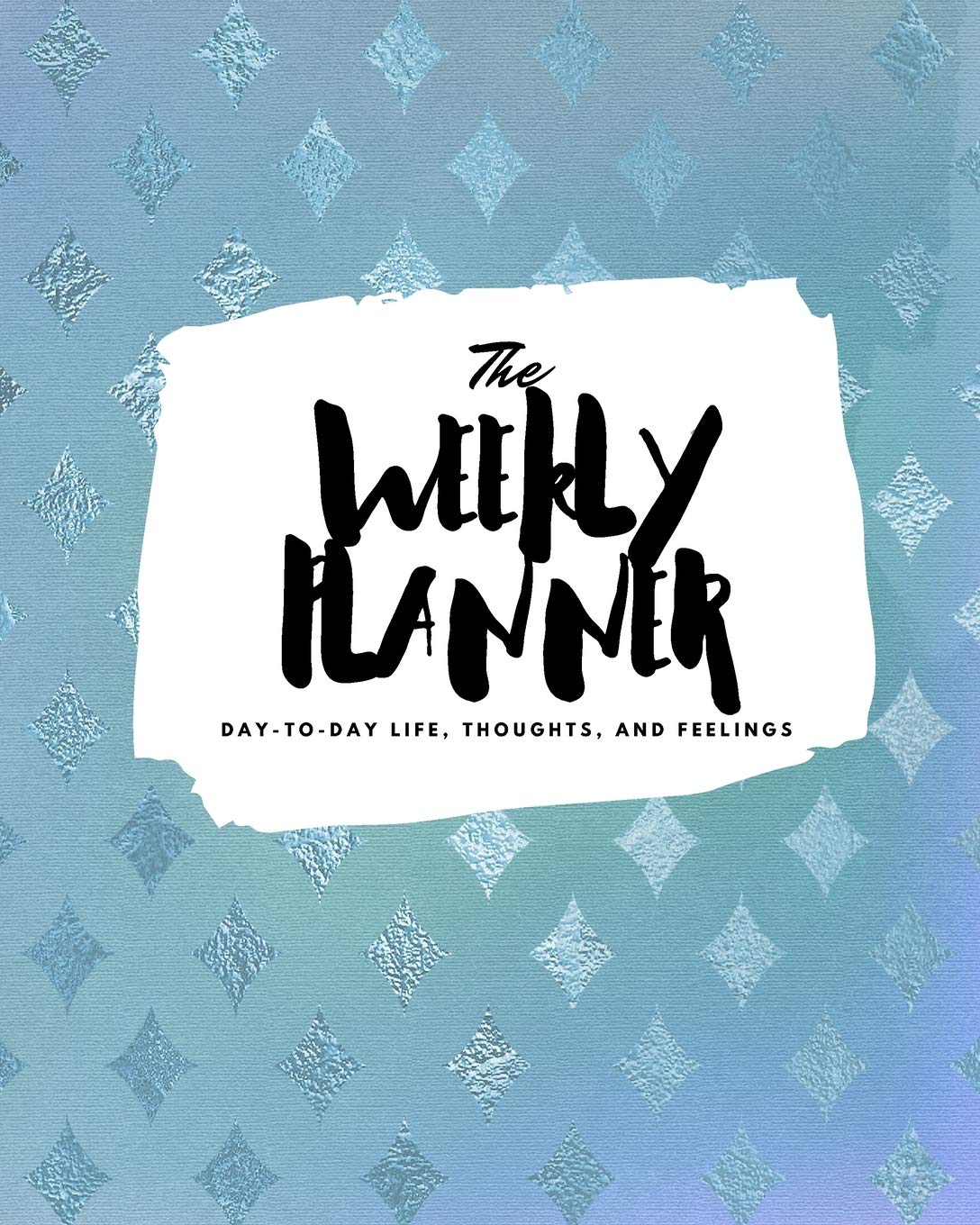 The Weekly Planner: Day-To-Day Life, Thoughts, and Feelings (8x10 Softcover Planner) (8x10 Weekly Planner, Band 395) Business, Finance & Career