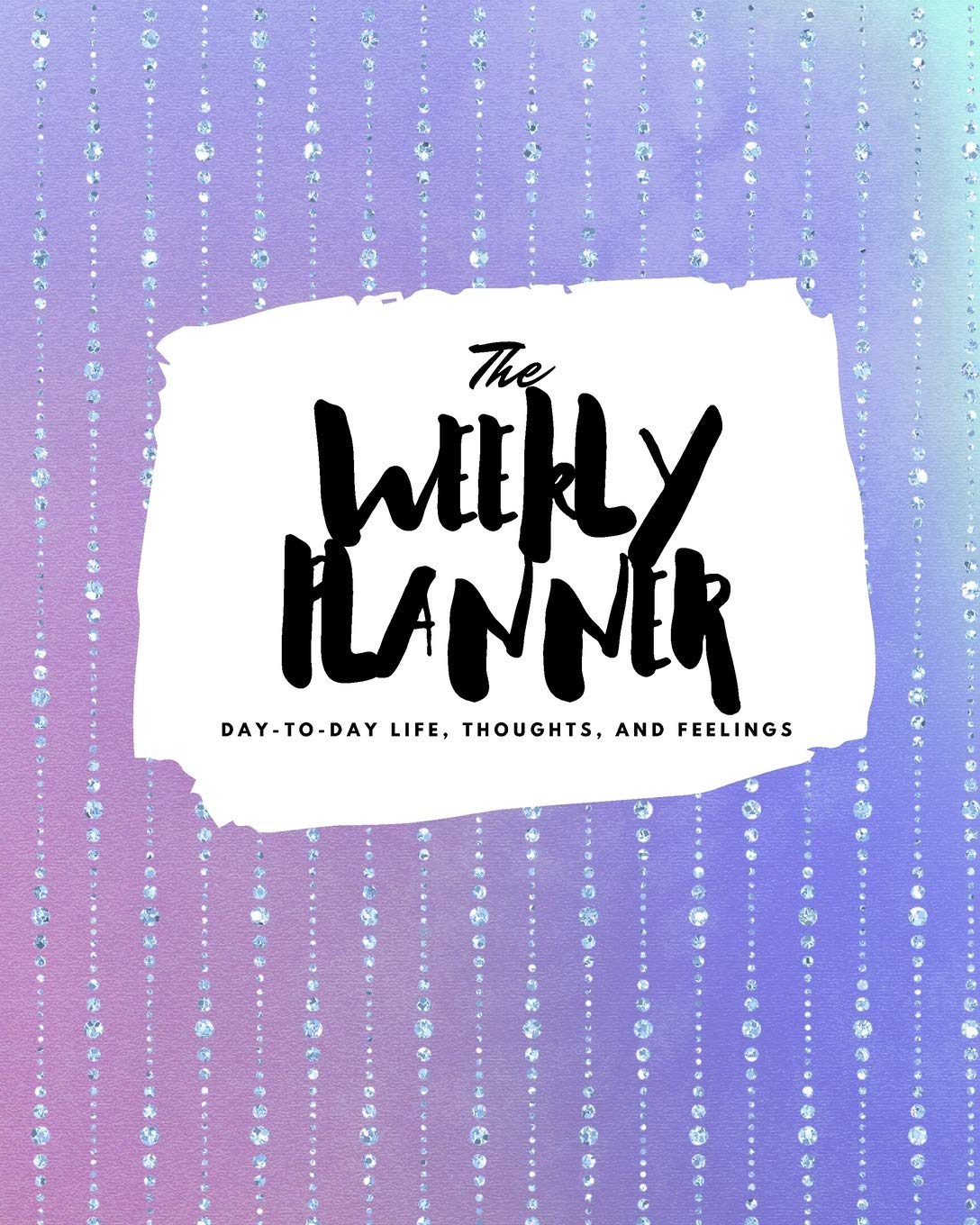 The Weekly Planner: Day-To-Day Life, Thoughts, and Feelings (8x10 Softcover Planner) (8x10 Weekly Planner, Band 395) Business, Finance & Career