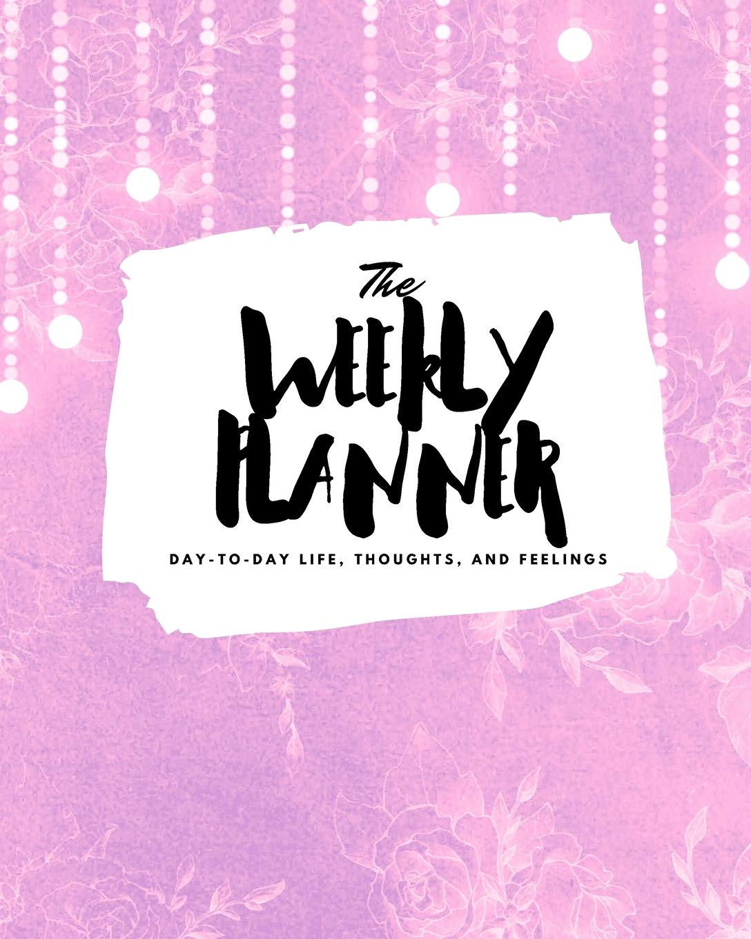 The Weekly Planner: Day-To-Day Life, Thoughts, and Feelings (8x10 Softcover Planner) (8x10 Weekly Planner, Band 395) Business, Finance & Career