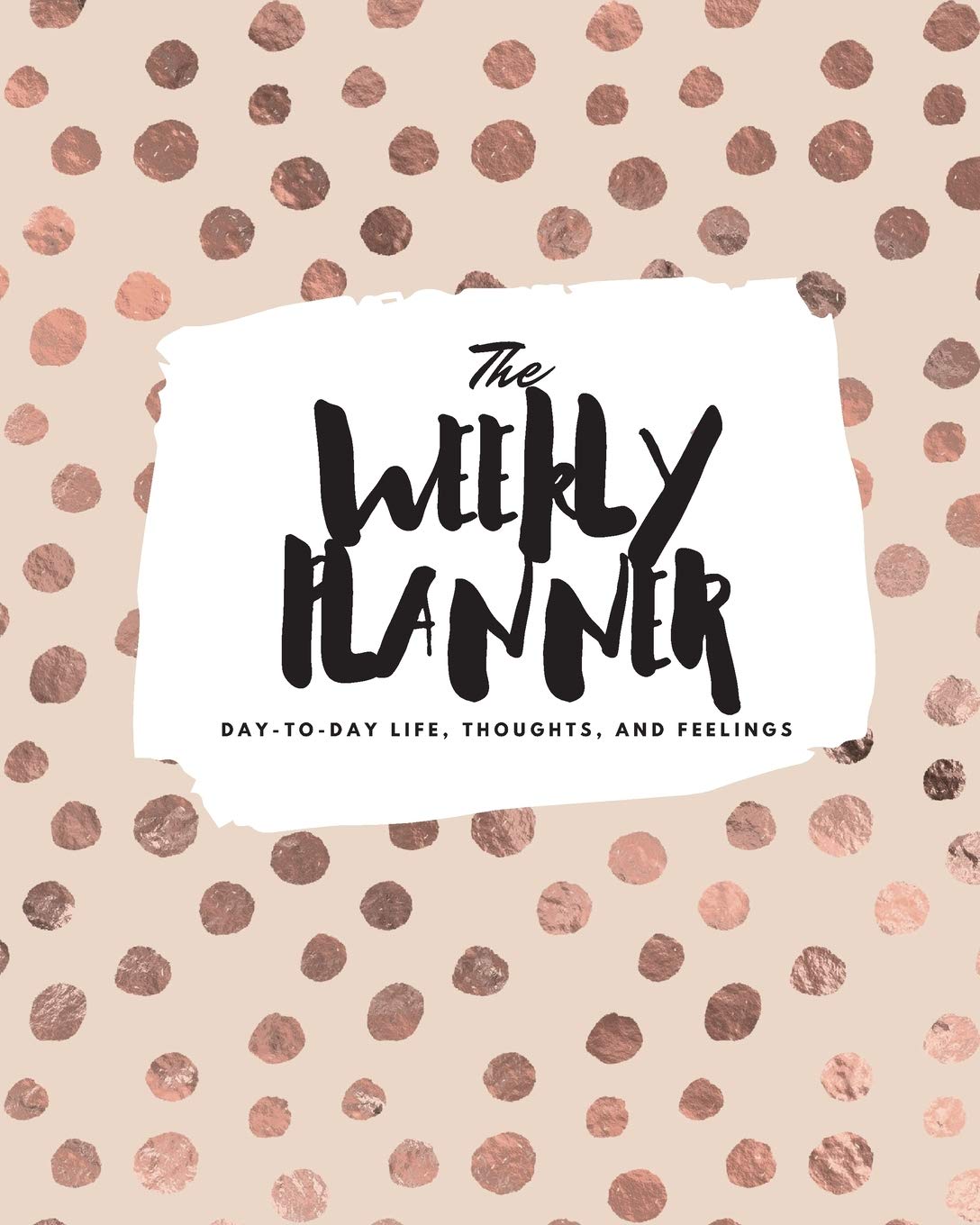 The Weekly Planner: Day-To-Day Life, Thoughts, and Feelings (8x10 Softcover Planner) book