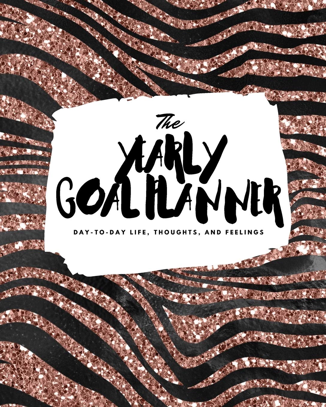 The Yearly Goal Planner: Day-To-Day Life, Thoughts, and Feelings (8x10 Softcover Planner) book