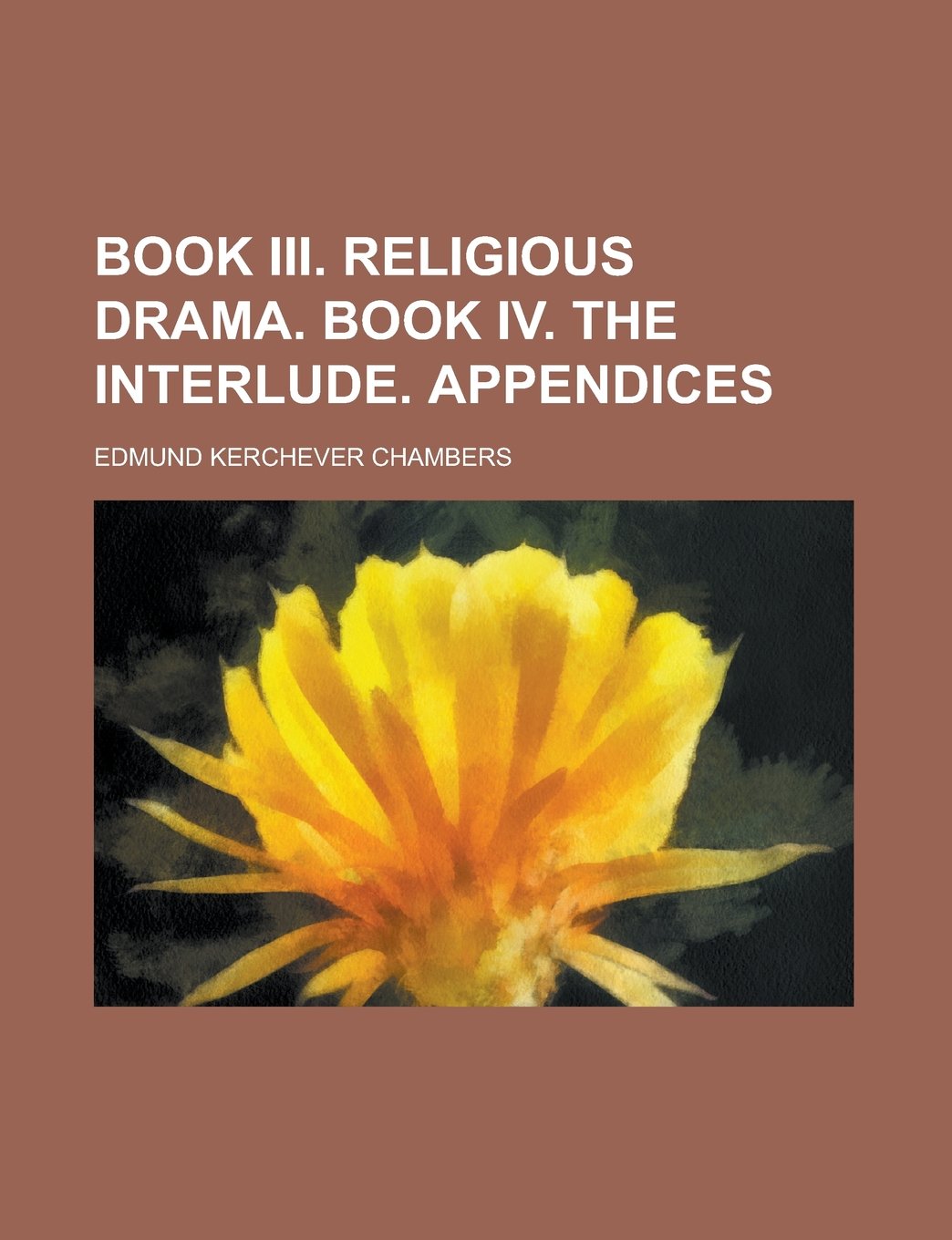 Book III. Religious Drama. Book IV. the Interlude. Appendices book