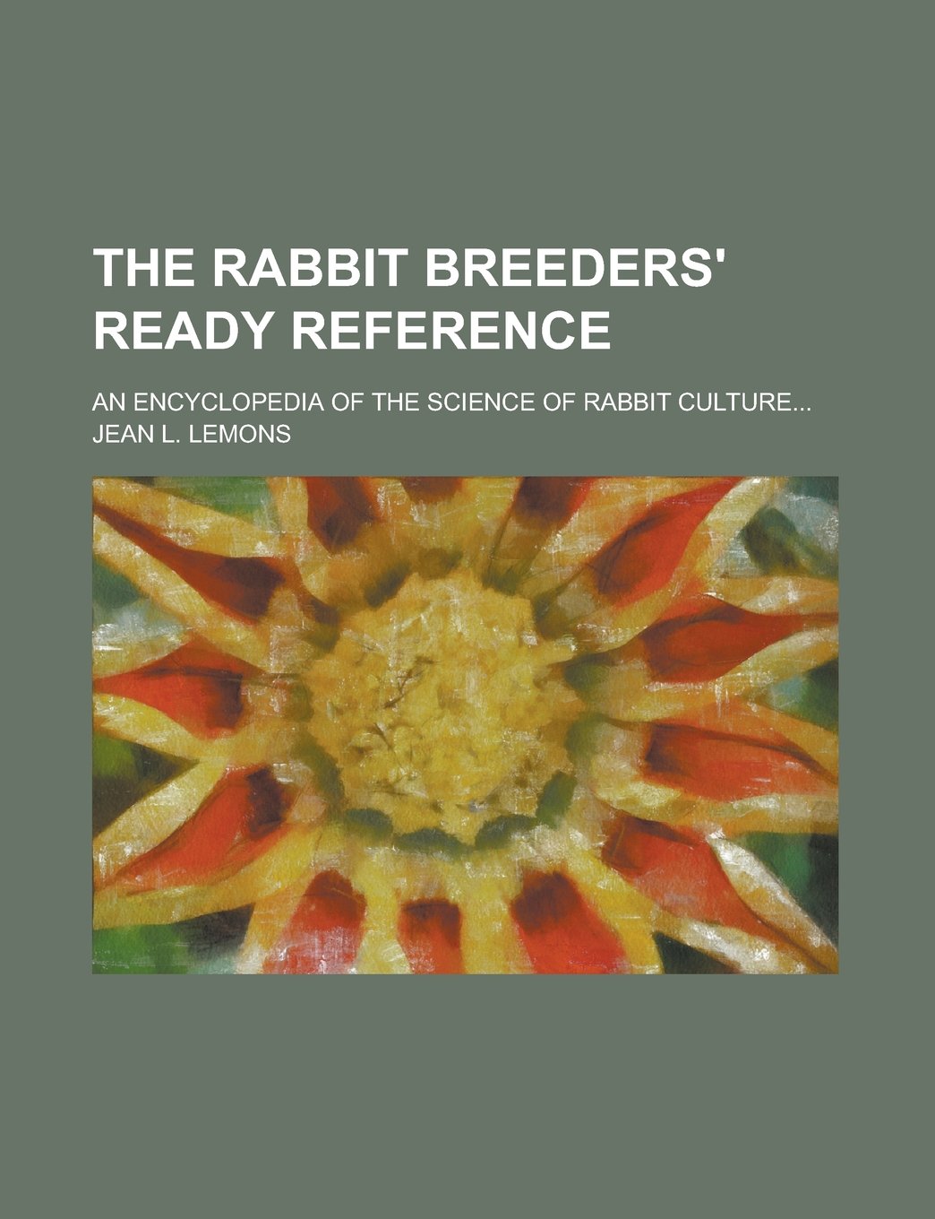 The Rabbit Breeders' Ready Reference; An Encyclopedia of the Science of Rabbit Culture... Reference Books