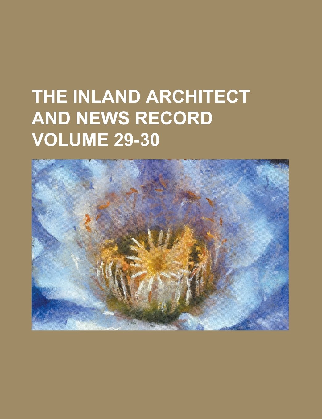 The Inland Architect and News Record Volume 29-30 Books