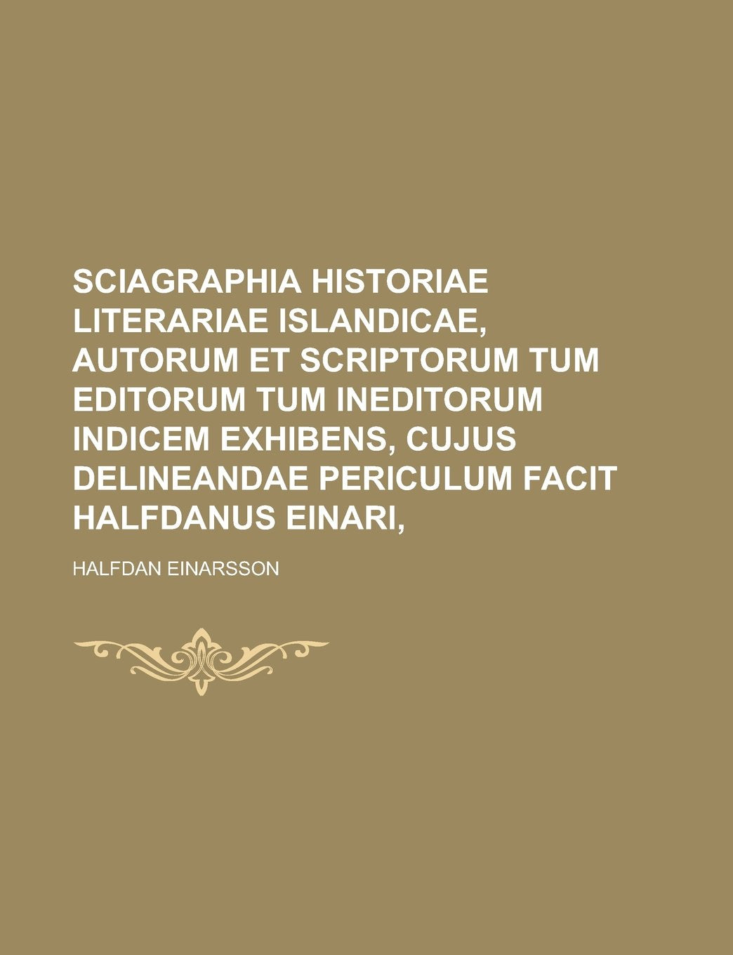 Sciagraphia historiae literariae Islandicae, autorum et scriptorum tum editorum tum ineditorum indicem exhibens, cujus delineandae periculum facit Halfdanus Einari, (Latin Edition) Politics & History