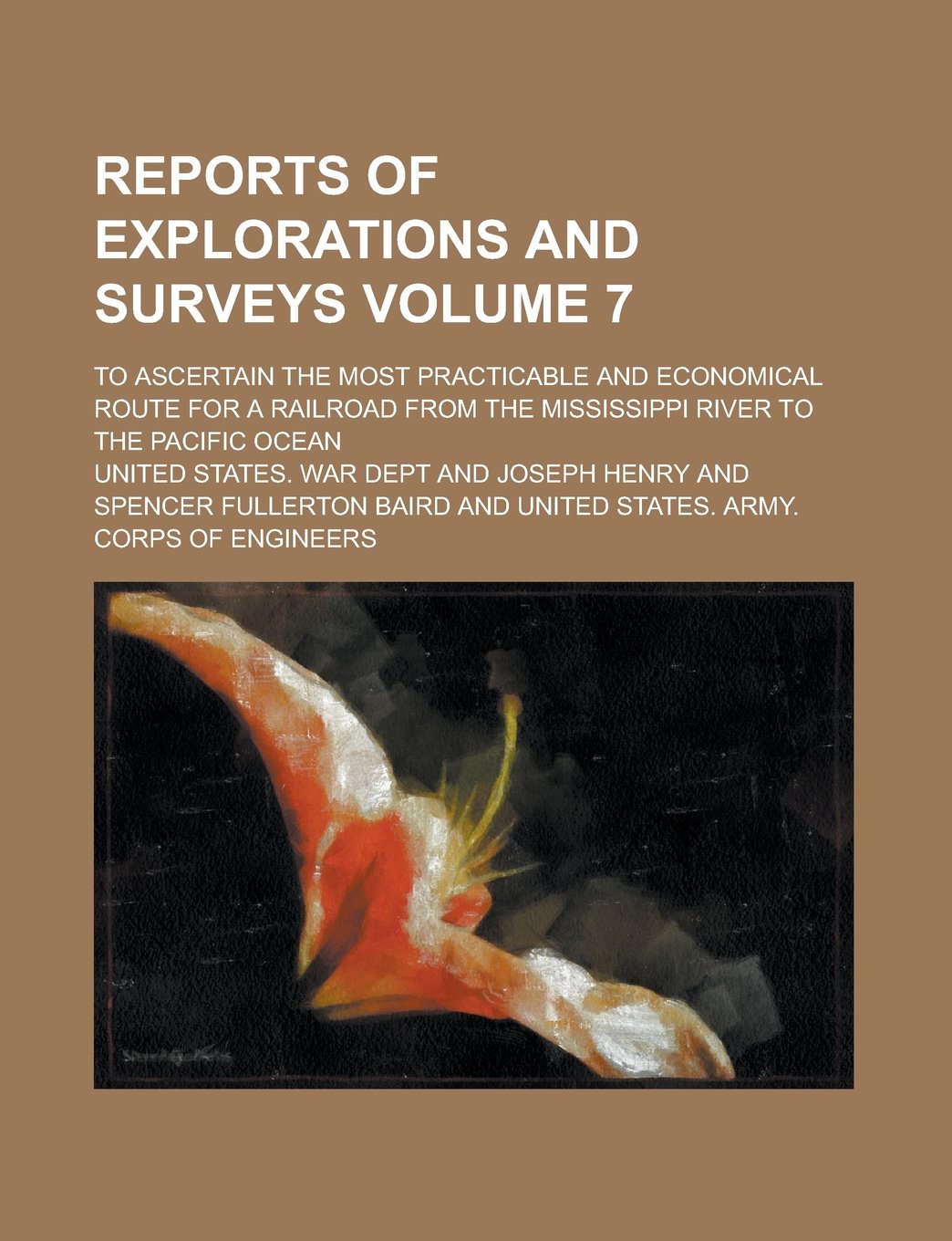Reports of explorations and surveys; to ascertain the most practicable and economical route for a railroad from the Mississippi River to the Pacific Ocean Volume 7 Politics & History