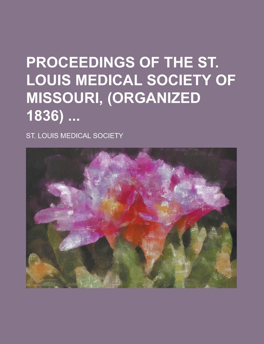 Proceedings of the St. Louis Medical Society of Missouri, (organized 1836) Books