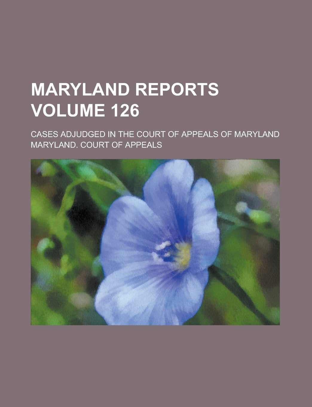 Maryland Reports; Cases Adjudged in the Court of Appeals of Maryland Volume 126 Books