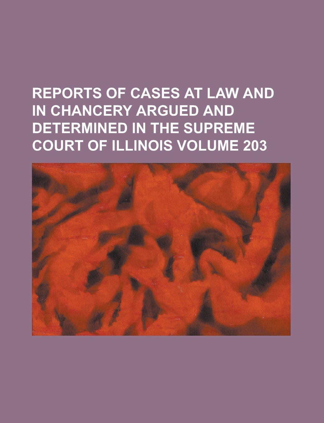 Reports of cases at law and in chancery argued and determined in the Supreme Court of Illinois Volume 203 Books