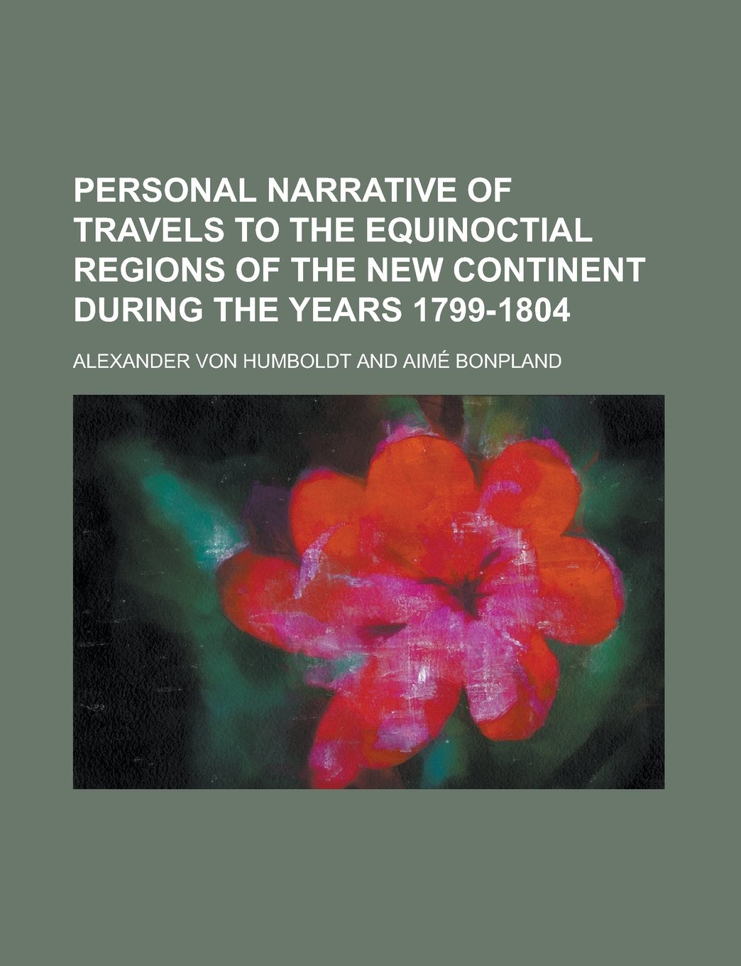 Personal narrative of travels to the equinoctial regions of the New continent during the years 1799-1804 Books