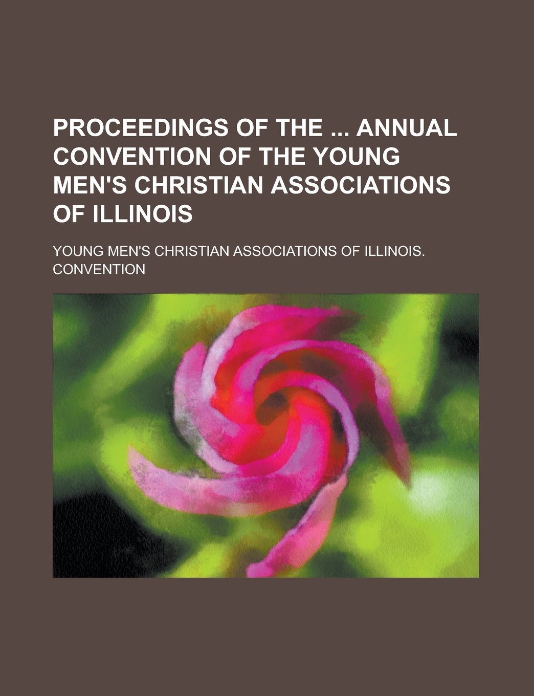 Proceedings of the Annual Convention of the Young Men's Christian Associations of Illinois Books