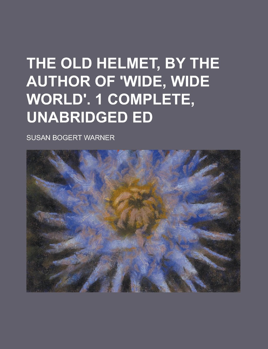 The old helmet, by the author of 'Wide, wide world'. 1 complete, unabridged ed Books