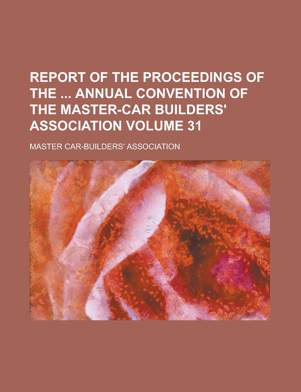 Report of the proceedings of the annual convention of the Master-Car Builders' Association Volume 31 Politics & History