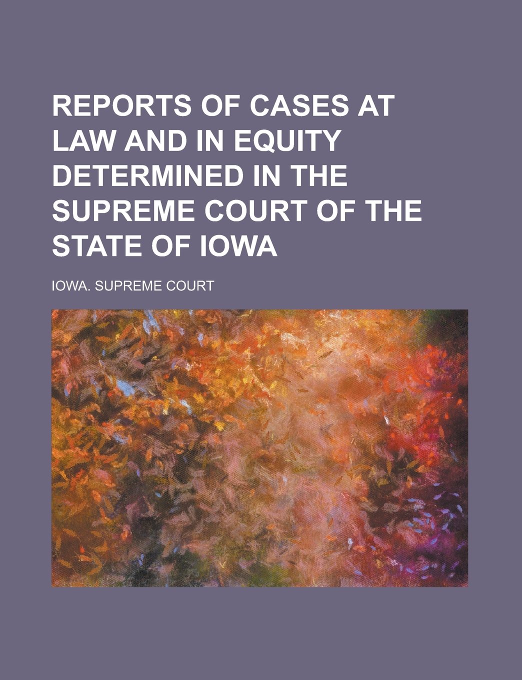 Reports of Cases at Law and in Equity Determined in the Supreme Court of the State of Iowa Books
