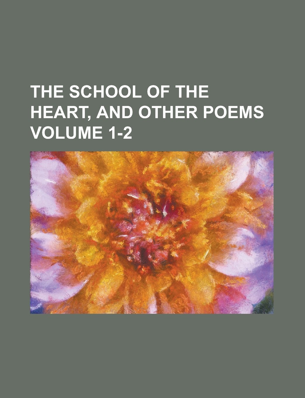 The school of the heart, and other poems Volume 1-2 Books