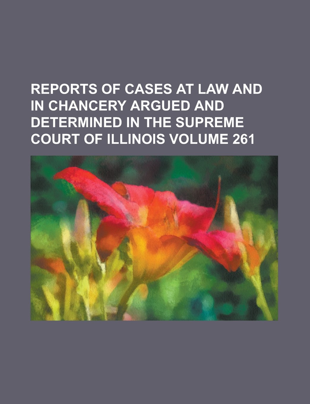 Reports of cases at law and in chancery argued and determined in the Supreme Court of Illinois Volume 261 Books