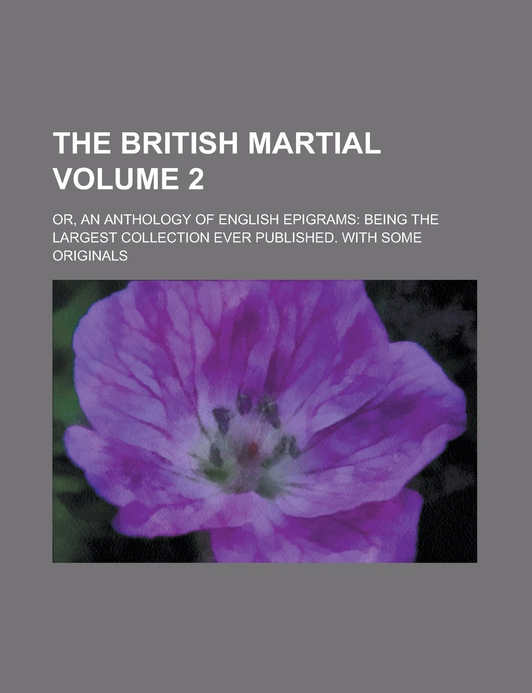 The British Martial; or, An anthology of English epigrams: being the largest collection ever published. With some originals Volume 2 Books