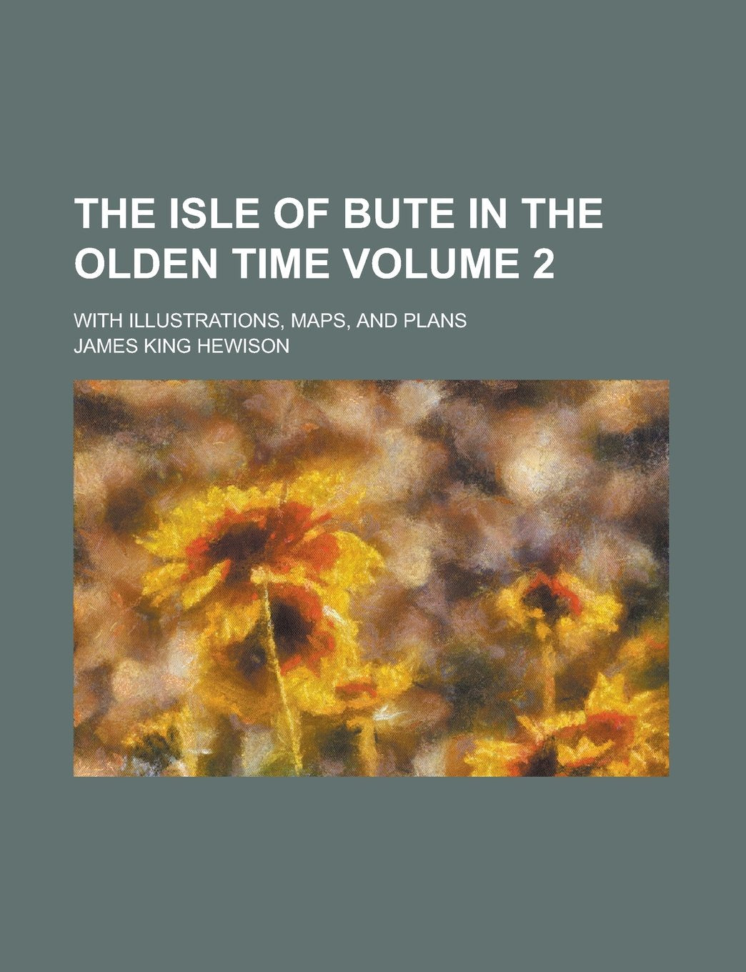 The Isle of Bute in the Olden Time; With Illustrations, Maps, and Plans Volume 2 Politics & History