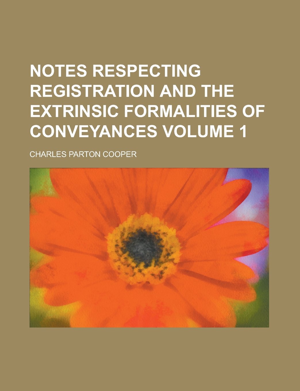Notes Respecting Registration and the Extrinsic Formalities of Conveyances Volume 1 Books
