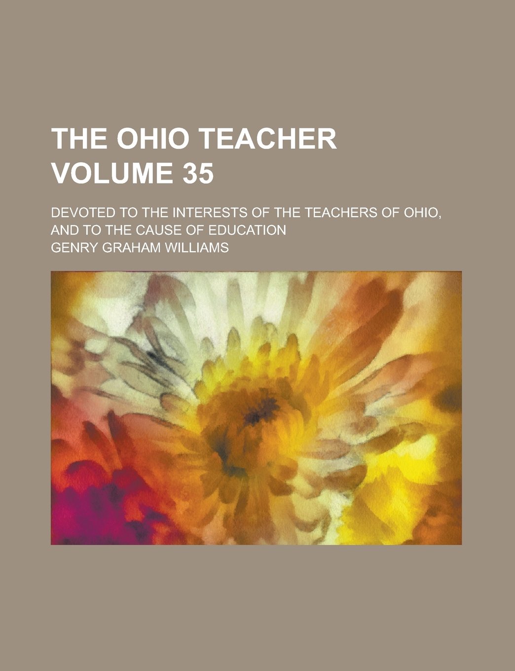 The Ohio Teacher; Devoted to the Interests of the Teachers of Ohio, and to the Cause of Education Volume 35 Books