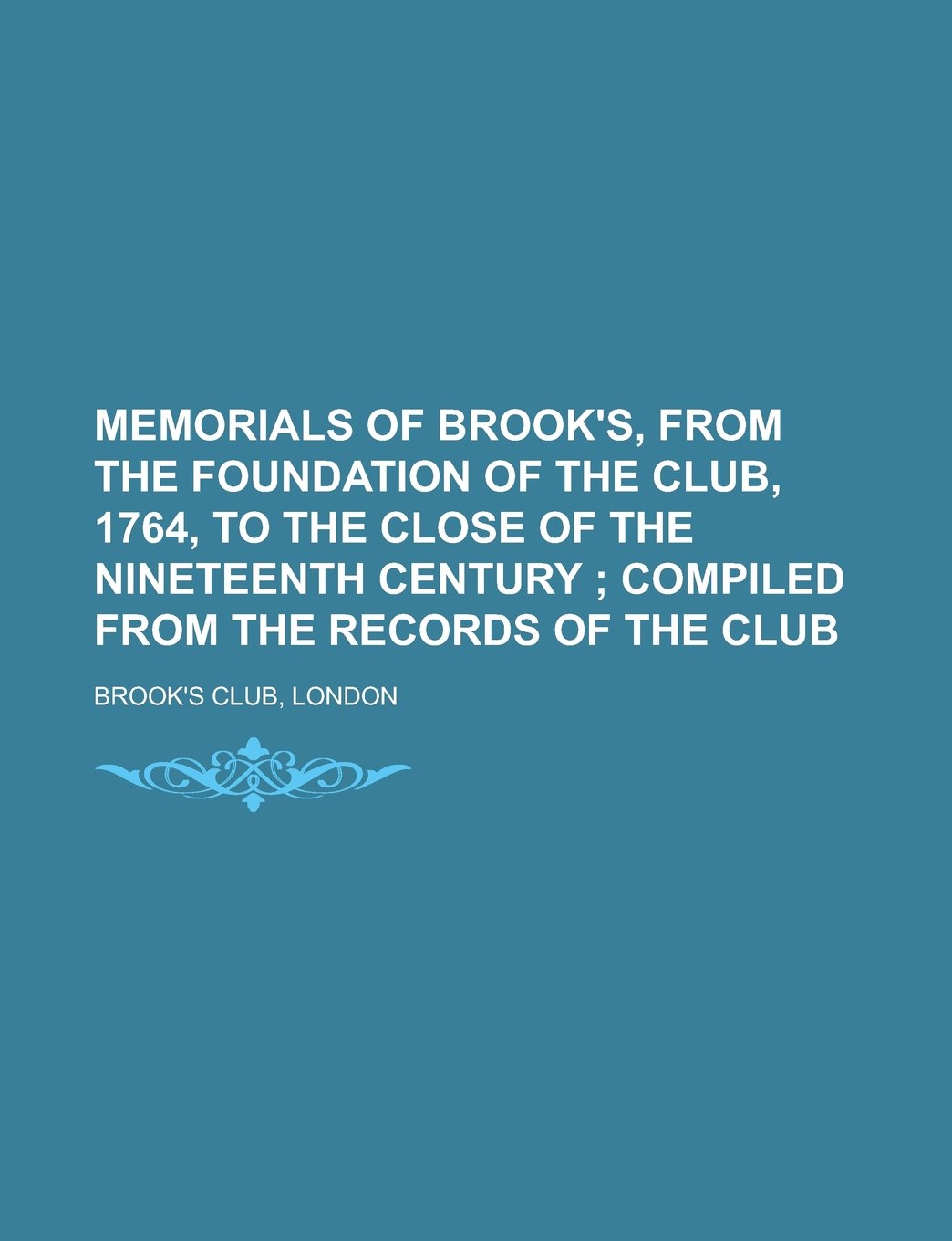Memorials of Brook's, from the foundation of the Club, 1764, to the close of the nineteenth century Books