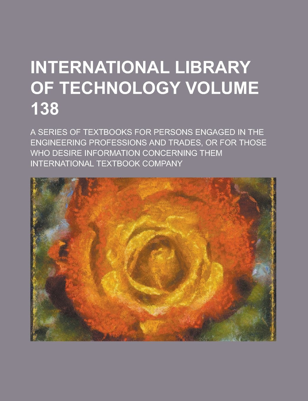 International library of technology; a series of textbooks for persons engaged in the engineering professions and trades, or for those who desire information concerning them Volume 138 Books