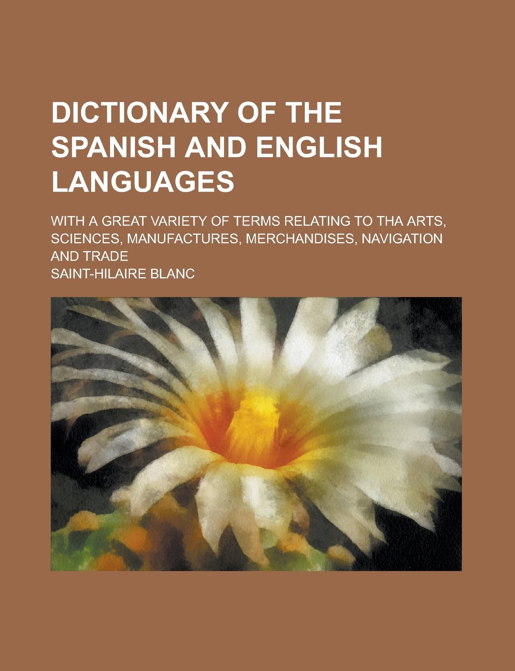 Dictionary of the Spanish and English languages; with a great variety of terms relating to tha arts, sciences, manufactures, merchandises, navigation and trade Books